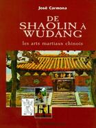 Couverture du livre « De Shaolin à Wudang ; les arts martiaux chinois » de José Carmona aux éditions Guy Trédaniel
