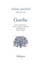 Couverture du livre « Ainsi parlait : Goethe : dits et maximes de vie » de Johann Wolfgang Von Goethe aux éditions Arfuyen