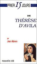 Couverture du livre « Prier 15 jours avec... : Thérèse d'Avila (3e édition) » de Jean Abiven aux éditions Nouvelle Cite