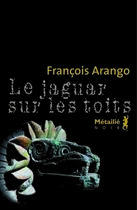 Couverture du livre « Le jaguar sur les toits » de Francois Arango aux éditions Metailie