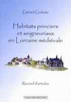 Couverture du livre « Habitats princiers et seigneuriaux en Lorraine médiévale » de Gerard Giuliato aux éditions Pu De Nancy