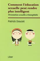 Couverture du livre « Comment l'éducation sexuelle peut rendre intelligent ; orientations sexuelles et homophobie » de Patrick Doucet aux éditions Liber