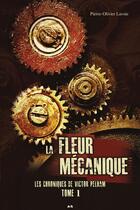 Couverture du livre « La fleur mécanique t.1; les chroniques de Victor Pelham » de Pierre-Olivier Lavoie aux éditions Editions Ada