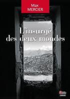 Couverture du livre « L'insurgé des deux mondes » de Max Mercier aux éditions Atria