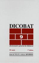 Couverture du livre « Dicobat 9 ; dictionnaire général du bâtiment (7e édition) » de Jean De Vigan aux éditions Arcature