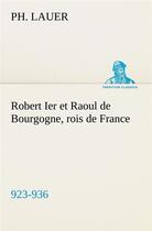 Couverture du livre « Robert ier et raoul de bourgogne, rois de france (923-936) » de Lauer Ph. aux éditions Tredition