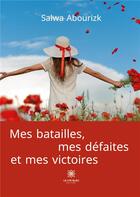 Couverture du livre « Mes batailles, mes defaites et mes victoires » de Salwa Abourizk aux éditions Le Lys Bleu