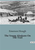 Couverture du livre « The Young Alaskans On The Trail » de Emerson Hough aux éditions Culturea