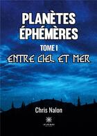 Couverture du livre « Planetes ephemeres - tome i - entre ciel et mer » de Chris Nalon aux éditions Le Lys Bleu