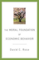 Couverture du livre « The Moral Foundation of Economic Behavior » de Rose David C aux éditions Oxford University Press Usa