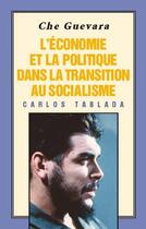 Couverture du livre « Che Guevara : l'économie et la politique dans la transition au socialisme » de Carlos Tablada aux éditions Pathfinder