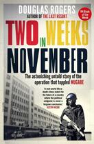 Couverture du livre « TWO WEEKS IN NOVEMBER - THE ASTONISHING UNTOLD STORY OF THE OPERATION THAT TOPPLED MUGABE » de Douglas Rogers aux éditions Short Books