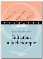 Couverture du livre « Initiation à la rhétorique » de Christelle Reggiani aux éditions Hachette Education