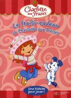 Couverture du livre « Le fraisi-cadeau de Charlotte aux Fraises ; une histoire pour jouer » de  aux éditions Le Livre De Poche Jeunesse