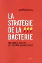 Couverture du livre « La stratégie de la bactérie ; enquête sur la fabrication d'une marchandise médicale » de Quentin Ravelli aux éditions Seuil