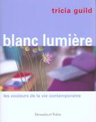 Couverture du livre « Blanc lumière ; les couleurs de la vie contemporaine » de James Merell et Tricia Guild aux éditions Dessain Et Tolra