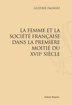 Couverture du livre « La femme et la société française dans la première moitié du XVII siècle » de Gustave Fagniez aux éditions Slatkine Reprints