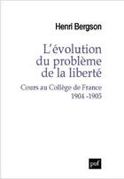 Couverture du livre « L'évolution du problème de la liberté ; cours au Collège de France, 1904-1905 » de Henri Bergson aux éditions Puf