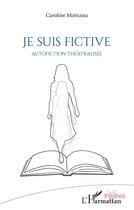 Couverture du livre « Je suis fictive : autofiction théâtralisée » de Caroline Moriceau aux éditions L'harmattan