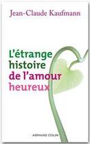 Couverture du livre « L'étrange histoire de l'amour heureux » de Jean-Claude Kaufmann aux éditions Armand Colin