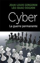 Couverture du livre « Cyber ; la guerre permanente » de Jean-Louis Gergorin et Leo Isaac-Dognin aux éditions Cerf