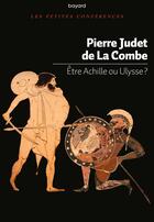 Couverture du livre « Être Achille ou Ulysse ? » de Pierre Judet De La Combe aux éditions Bayard