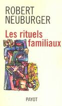 Couverture du livre « Les rituels familiaux » de Robert Neuburger aux éditions Payot