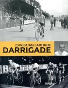 Couverture du livre « Darrigade ; le sprinteur du Tour de France » de Christian Laborde aux éditions Rocher