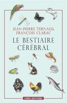 Couverture du livre « Le bestiaire cérébral » de Francois Clarac et Jean-Pierre Ternaux aux éditions Cnrs