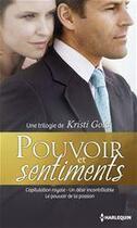 Couverture du livre « Pouvoir et sentiments ; capitulation royale ; un désir incontrôlable ; le pouvoir de la passion » de Kristi Gold aux éditions Harlequin