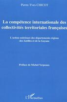 Couverture du livre « La competence internationale des collectivites territoriales francaises - l'action exterieure des de » de Pierre-Yves Chicot aux éditions Editions L'harmattan