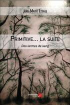 Couverture du livre « Primitive... la suite ; des larmes de sang » de Lesage Jean-Marie aux éditions Editions Du Net