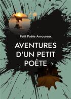 Couverture du livre « Aventures d'un Petit Poète : Paysages de Vie et d'Âme, d'Amour et de Mort » de Petit Poète Amoureux aux éditions Books On Demand