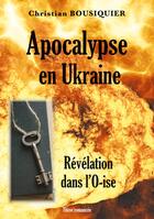 Couverture du livre « Apocalypse en Ukraine : Révélation dans l'O-ise » de Christian Bousiquier aux éditions Books On Demand
