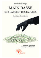 Couverture du livre « Main basse sur l'argent des pauvres » de Emmanuel Argo aux éditions Editions Edilivre