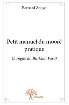 Couverture du livre « Petit manuel du mooré pratique ; langue du Burkina Faso » de Bernard Zongo aux éditions Edilivre