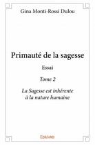 Couverture du livre « Primauté de la sagesse ; essai t.2 ; la sagesse est inhérente à la nature humaine » de Gina Monti-Rossi Dulou aux éditions Edilivre