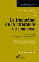 Couverture du livre « La traduction de la littérature de jeunesse ; une recréation à l'image de ses recepteurs etude des contes » de Grace Mitri Younes aux éditions Editions L'harmattan