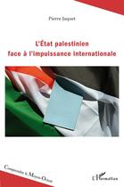 Couverture du livre « L'état palestinien face à l'impuissance internationale » de Pierre Jaquet aux éditions L'harmattan