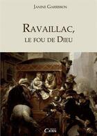 Couverture du livre « Ravaillac, le fou de dieu » de Janine Garrisson aux éditions Cairn