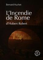 Couverture du livre « L'incendie de Rome d'Hubert Robert » de Bernard Huchet aux éditions Cahiers Du Temps