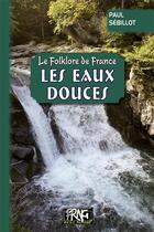 Couverture du livre « Le folklore de France ; les eaux douces » de Paul Sebillot aux éditions Prng