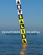 Couverture du livre « Arts et balises : balisage en mer et sculptures de métal » de Kelig-Yann Cotto aux éditions Locus Solus