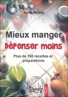 Couverture du livre « Mieux manger, dépenser moins ; plus de 150 recettes et préparations » de Sylvie Moulin aux éditions Dangles