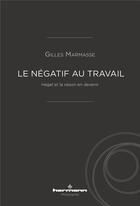 Couverture du livre « Le négatif au travail ; Hegel et la raison en devenir » de Gilles Marmasse aux éditions Hermann