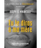 Couverture du livre « Tu le diras à ma mère ; l'histoire vraie de Coco Ramazani » de Mwantuali Joseph E. aux éditions Presence Africaine