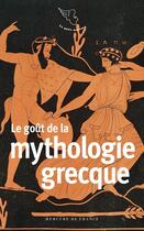 Couverture du livre « Le goût de la mythologie grecque » de Collectifs aux éditions Mercure De France
