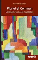 Couverture du livre « Pluriel et commun ; sociologie d'un monde cosmopolite » de Vincenzo Cicchelli aux éditions Presses De Sciences Po