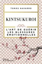 Couverture du livre « Kintsukuroi ; l'art de guérir les blessures émotionnelles » de Tomas Navarro aux éditions La Martiniere