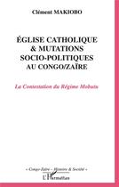 Couverture du livre « Eglise catholique et mutations socio-politiques au Congo-Zaïre : La Contestation du Régime Mobutu » de Clément Makiobo aux éditions L'harmattan